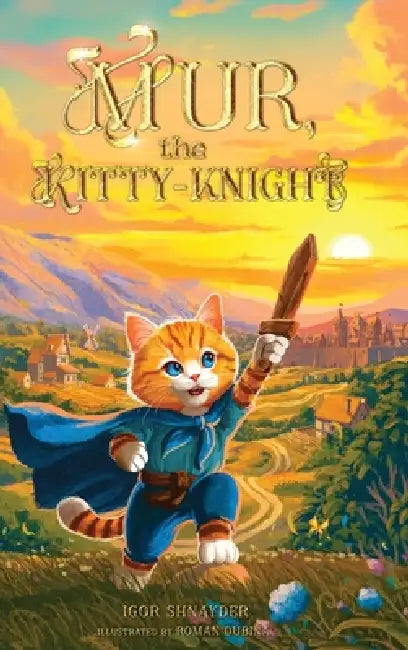 Mur, the Kitty-Knight: A Fantasy Chapter Book for Kids Ages 8-12 with 25 Full-Color Illustrations by Igor Shnayder, Roman Dubina