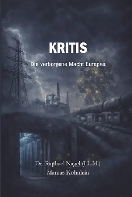 KRITIS - Die verborgene Macht Europas by Raphael Nagel (LL M. )., Marcus Köhnlein