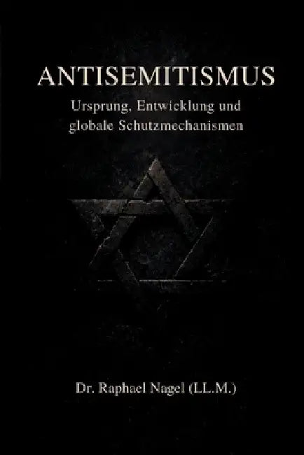 ANTISEMITISMUS - Ursprung, Entwicklung und globale Schutzmechanismen by Raphael Nagel (LL M)