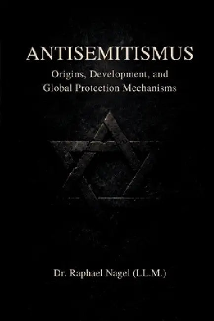 ANTISEMITISMUS - Origins, Development, and Global Protection Mechanisms by Raphael Nagel (LL M)