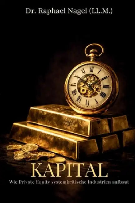 KAPITAL - Wie Private Equity systemkritische Industrien aufbaut by Raphael Nagel (LL M)