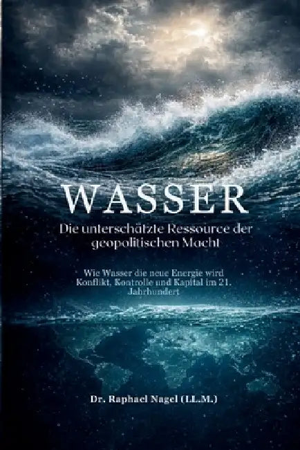WASSER - Die unterschätzte Ressource der geopolitischen Macht by Raphael Nagel (LL M. ).