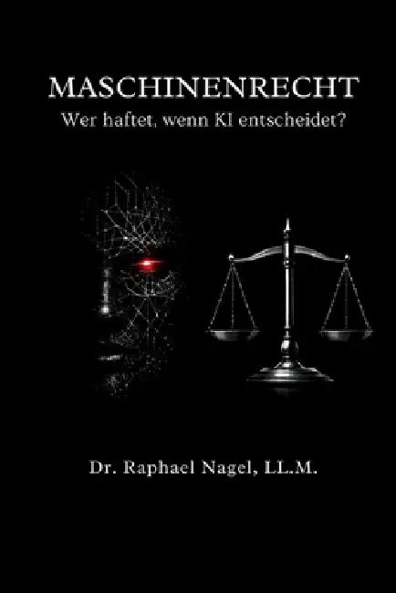 MASCHINENRECHT - Wer haftet, wenn KI entscheidet? by Raphael Nagel (LL M)
