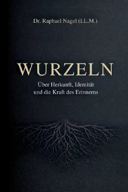 WURZELN - Über Herkunft, Identität und die Kraft des Erinnerns by Rapahel Nagel (LL M)