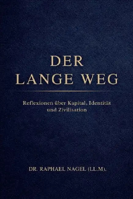 DER LANGE WEG - Reflexionen über Kapital, Identität und Zivilisation by Raphael Nagel (LL M)