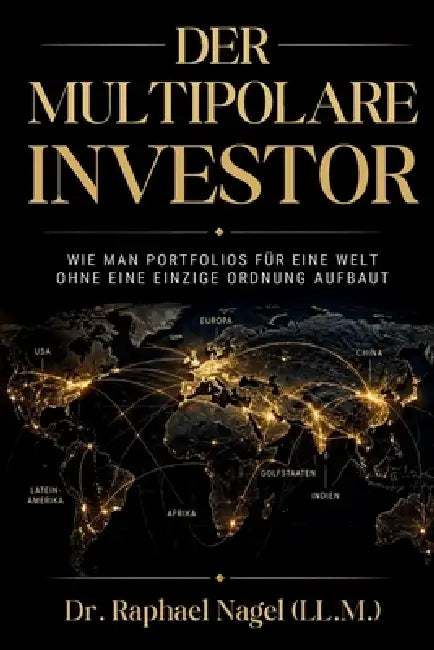 DER MULTIPOLARE INVESTOR - Wie man Portfolios für eine Welt ohne eine einzige Ordnung aufbaut by Raphael Nagel (LL M. ).