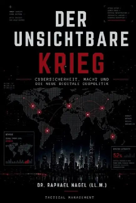 DER UNSICHTBARE KRIEG - Cybersicherheit, Macht und die neue digitale Geopolitik by Raphael Nagel (LL M. ).