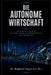 DIE AUTONOME WIRTSCHAFT - Wie Robotik und KI die industrielle Infrastruktur neu aufbauen by Raphael Nagel (LL M. ).