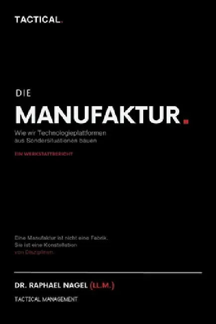 DIE MANUFAKTUR - Wie wir Technologieplattformen aus Sondersituationen bauen. Ein Werkstattbericht by Raphael Nagel (LL M. ).