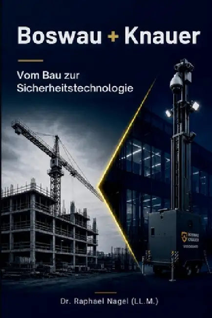 BOSWAU + KNAUER - Vom Bau zur Sicherheitstechnologie by Raphael Nagel (LL M. ).