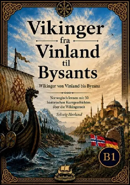 Vikinger fra Vinland til Bysants Wikinger von Vinland bis Byzanz: Norwegisch lernen mit 30 historischen Kurzgeschichten über die Wikingerzeit (Niveau by Solveig Hovland