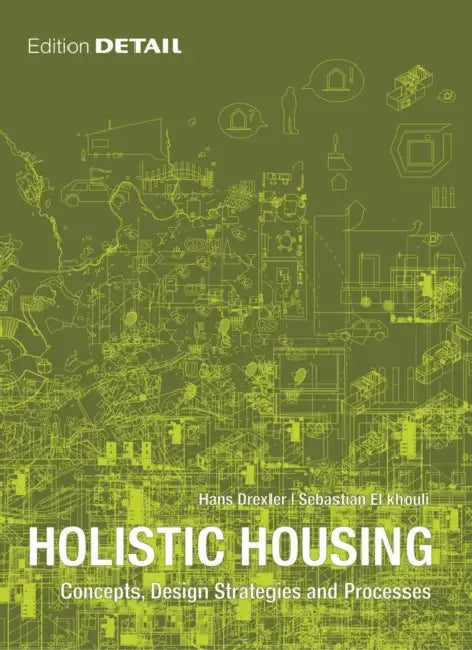 Holistic Housing: Concepts, Design Strategies and Processes by Hans Drexler, Sebastian El Khouli