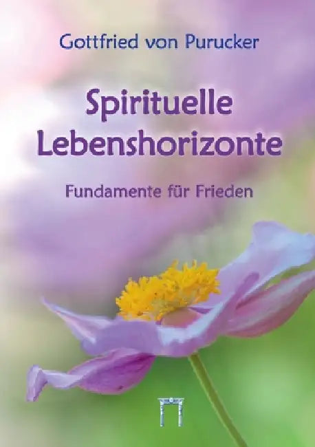 Spirituelle Lebenshorizonte: Fundamente für Frieden by Gottfried Von Purucker, Bärbel Ackermann