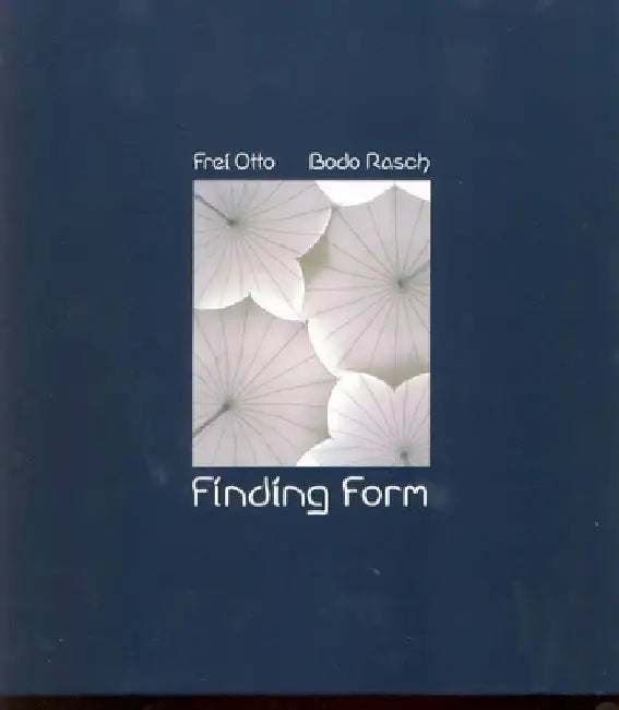 Finding Form: Towards an Architecture of the Minimal by Frei Otto