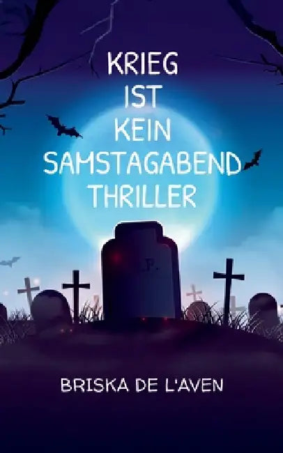 Krieg ist kein Samstagabend Thriller: Spotlights auf das Unmenschliche by Briska de l'Aven
