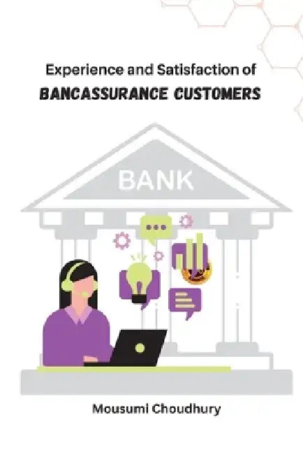 Experience and Satisfaction of Bancassurance Customers by Mousumi Choudhury