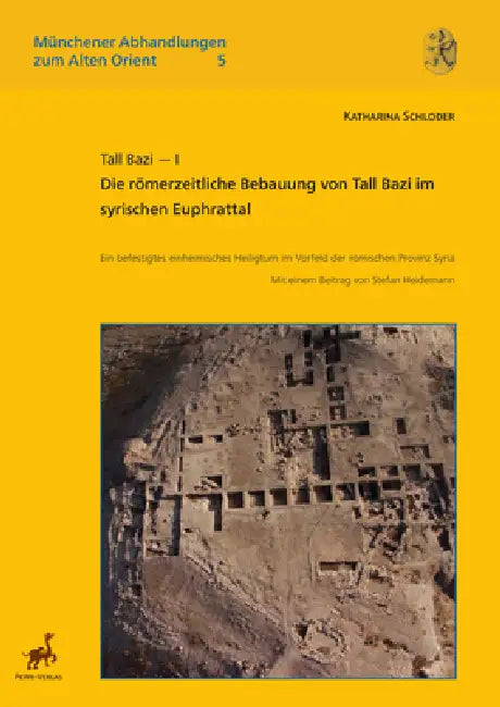 Tall Bazi I: Die Romerzeitliche Bebauung Von Tall Bazi Im Syrischen Euphrattal. Ein Befestigtes Einheimisches Heiligtum Im Vorfeld Der Romischen Provi by Katharina Schloder