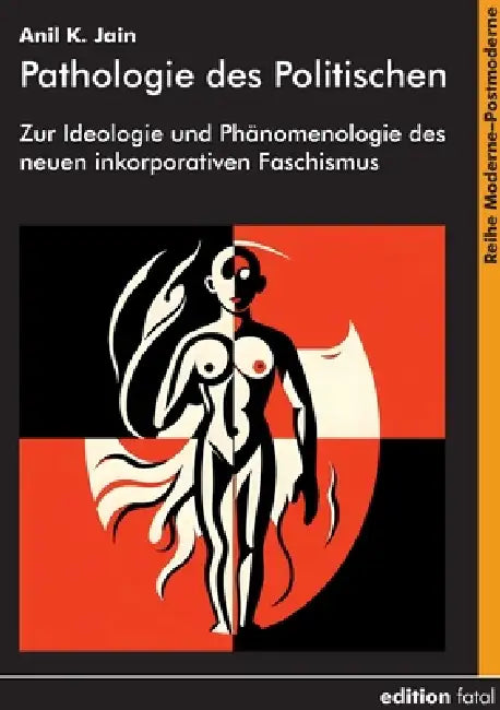 Pathologie des Politischen: Zur Ideologie und Phänomenologie des neuen inkorporativen Faschismus by Anil K. Jain