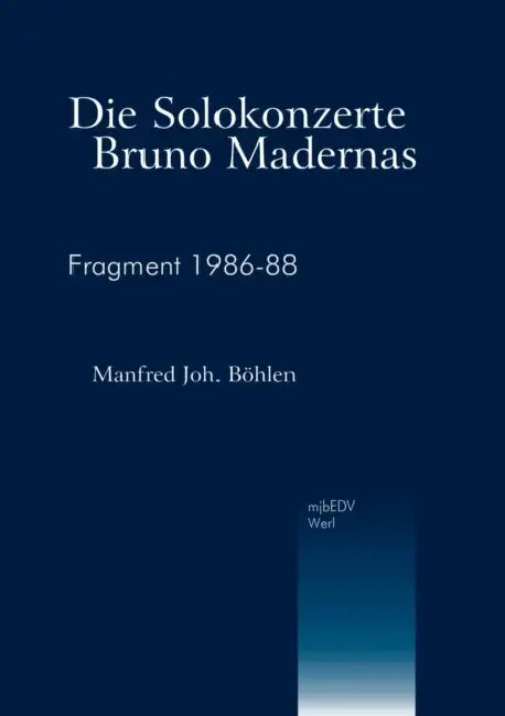 Die Solokonzerte Bruno Madernas: Fragment 1986-88 by Manfred Joh Böhlen