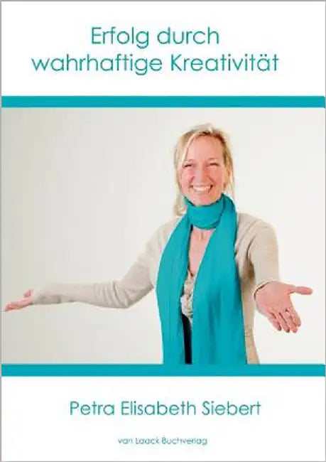 Erfolg durch wahrhaftige Kreativität by Siebert, Petra Elisabeth