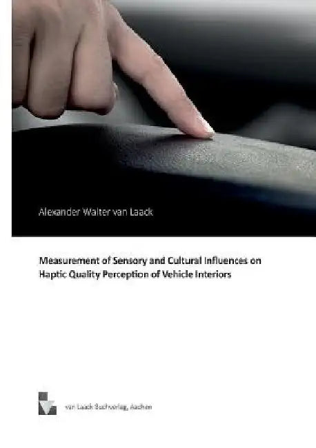 Measurement of Sensory and Cultural Influences on Haptic Quality Perception of Vehicle Interiors by Alexander Walter Van Laack