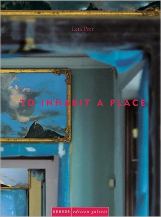 Leta Peer: To Inhabit a Place by Leta Peer, Thomas Elsen