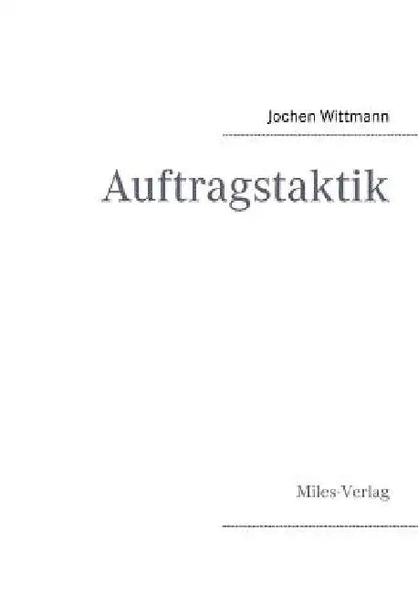 Auftragstaktik: Just a command technique or the core pillar of mastering the military operational art? by Jochen Wittmann