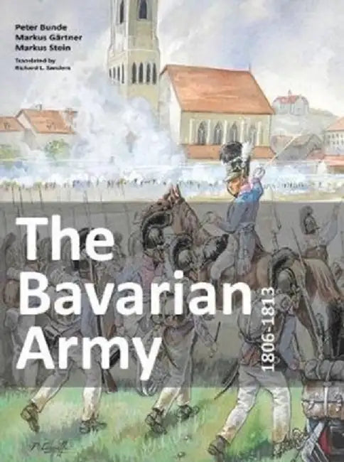 The Bavarian Army 1806-1813 by Peter Bunde