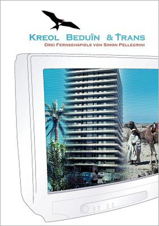 Kreol Beduin & Trans: Drehbücher zu drei Fernsehspielen by Simon Pellegrini