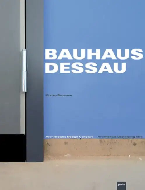 Bauhaus Dessau: Architecture-Design-Concept by Kirsten Baumann
