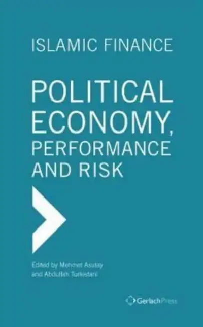 Islamic Finance: Political Economy, Performance and Risk by Mehmet 13utay, Abdullah Turkistani