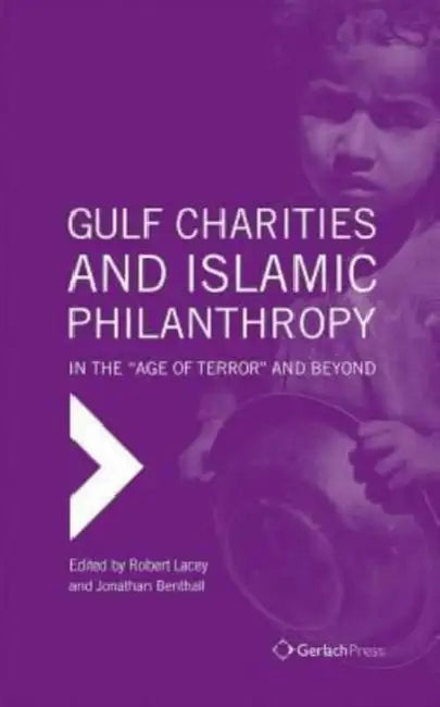 Gulf Charities and Islamic Philanthropy in the 'Age of Terror' and Beyond by Robert Lacey, Jonathan Benthall