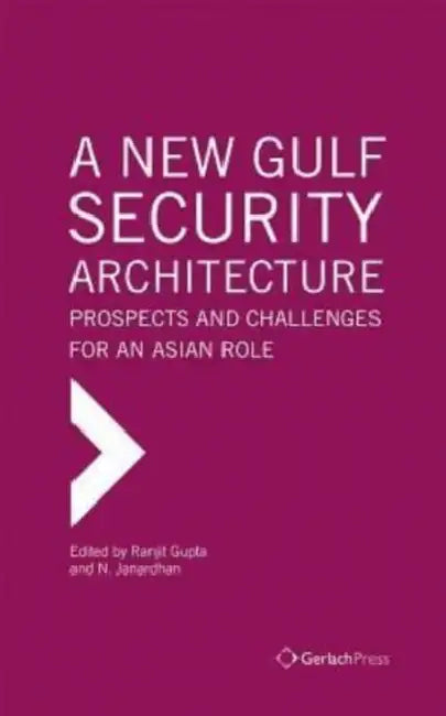 A New Gulf Security Architecture: Prospects and Challenges for an Asian Role by Ranjit Gupta, N. Janardhan