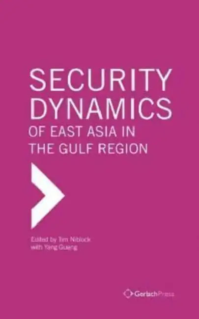 Security Dynamics of East Asia in the Gulf Region by Tim Niblock, Yang Guang
