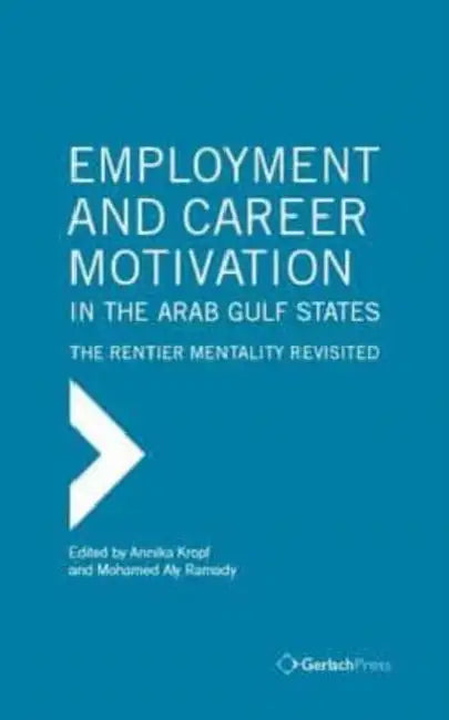 Employment and Career Motivation in the Arab Gulf States: The Rentier Mentality Revisited by Annika Kropf, Mohamed Ramady