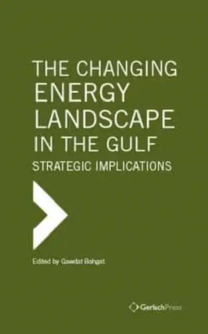 The Changing Energy Landscape in the Gulf: Strategic Implications by Gawdat Bahgat