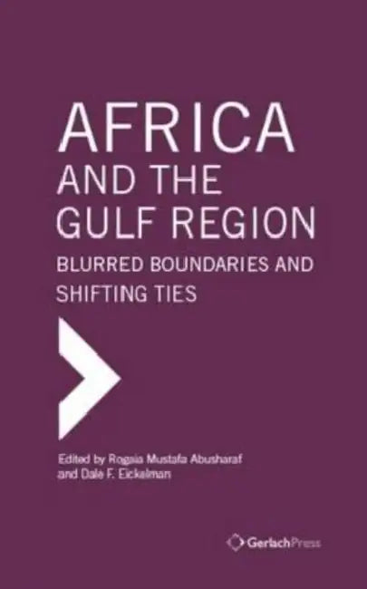 Africa and the Gulf Region: Blurred Boundaries and Shifting Ties by Rogaia Mustafa Abusharaf, Dale F. Eickelman