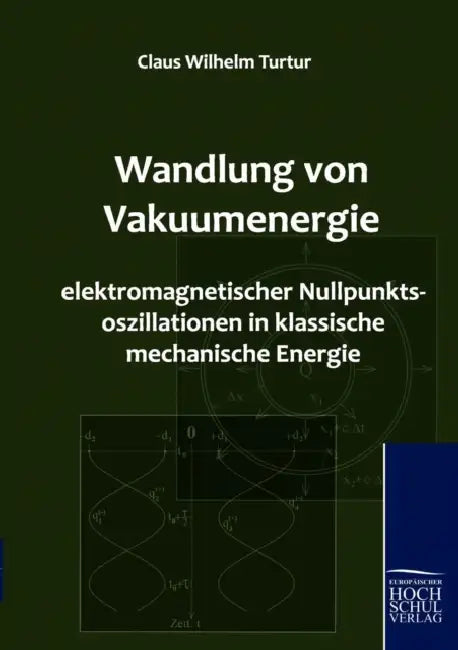 Wandlung von Vakuumenergie elektromagnetischer Nullpunktsoszillationen in klassische mechanische Energie by Claus Wilhelm Turtur