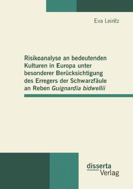 Risikoanalyse an bedeutenden Kulturen in Europa unter besonderer Berücksichtigung des Erregers der Schwarzfäule an Reben Guignardia bidwellii by Eva Leiritz