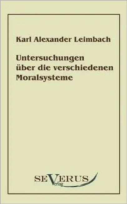 Untersuchungen über die verschiedenen Moralsysteme by Leimbach, Karl Alexander