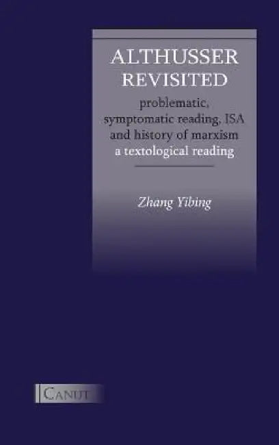 Althusser Revisited. Problematic, Symptomatic Reading, ISA and History of Marxism: A Textological Reading by Yibing Zhang, Kizilcec Cem, Liu Yang