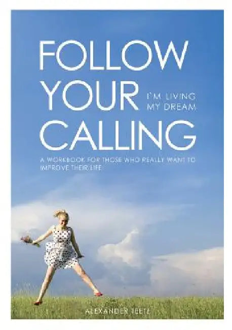 Follow Your Calling - I'm Living My Dream by Alexander Teetz