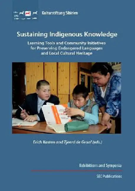 Sustaining Indigenous Knowledge: Learning Tools and Community Initiatives for Preserving Endangered Languages and Local Cultural Heritage by Erich Kasten