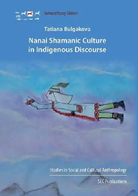 Nanai Shamanic Culture in Indigenous Discourse by Tatiana Bulgakova