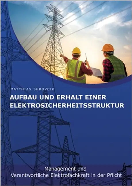 Aufbau und Erhalt einer Elektrosicherheitsstruktur: Management und Verantwortliche Elektrofachkraft in der Pflicht by Surovcik, Matthias