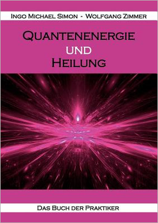 Quantenenergie und Heilung: Das Buch der Praktiker by Ingo Michael Simon, Wolfgang Zimmer