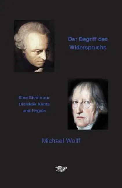 Der Begriff des Widerspruchs: Eine Studie zur Dialektik Kants und Hegels by Michael Wolff