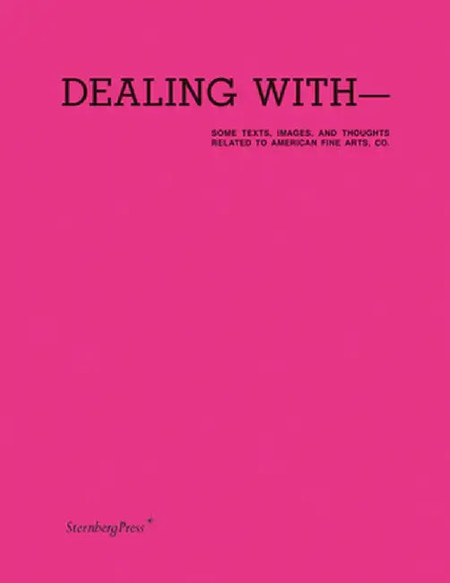 Dealing with-Some Texts, Images, and Thoughts Related to American Fine Arts, Co. by Valerie Knoll