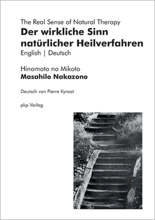 Der wirkliche Sinn natürlicher Heilverfahren The Real Sense of Natural Therapy by Masahilo Nakazono, Pierre Kynast