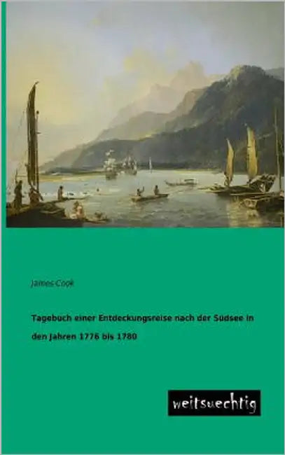 Tagebuch Einer Entdeckungsreise Nach Der Sudsee in Den Jahren 1776 Bis 1780 by Cook, James